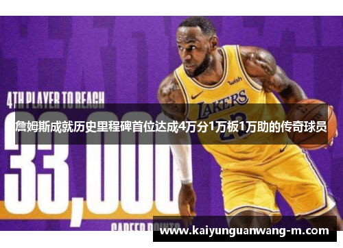 詹姆斯成就历史里程碑首位达成4万分1万板1万助的传奇球员